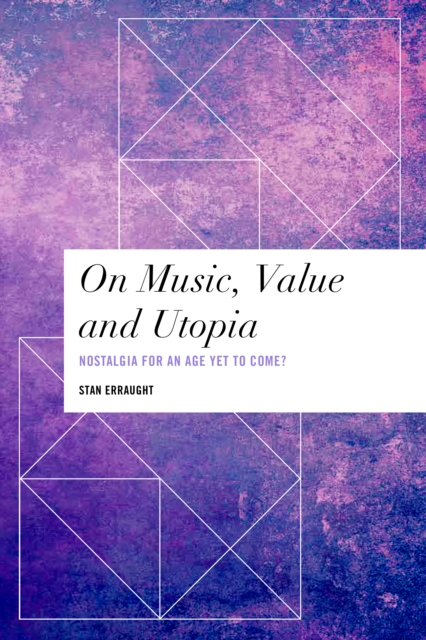 On Music, Value and Utopia : Nostalgia for an Age Yet to Come?, Hardback Book