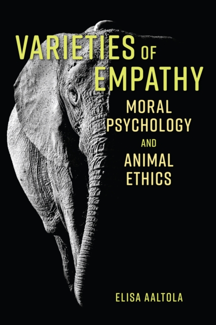 Varieties of Empathy : Moral Psychology and Animal Ethics, Hardback Book