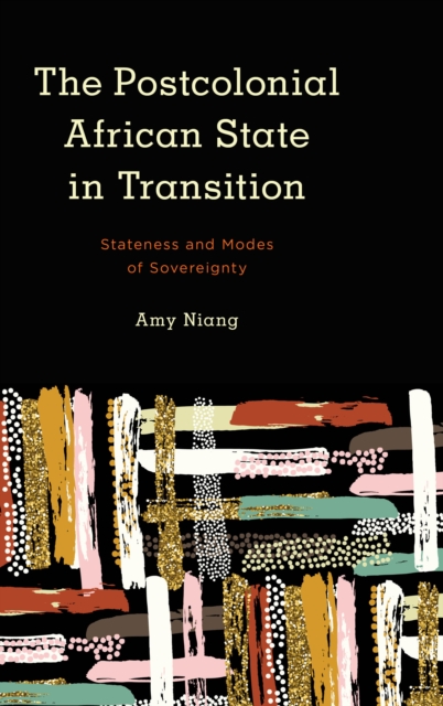 The Postcolonial African State in Transition : Stateness and Modes of Sovereignty, Hardback Book