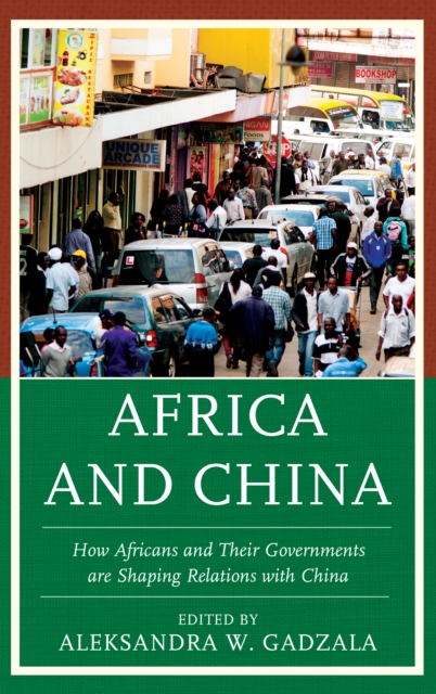 Africa and China : How Africans and Their Governments are Shaping Relations with China, Paperback / softback Book