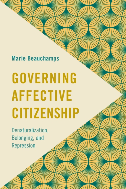 Governing Affective Citizenship : Denaturalization, Belonging, and Repression, Hardback Book