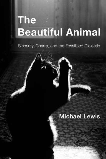 The Beautiful Animal : Sincerity, Charm, and the Fossilised Dialectic, Paperback / softback Book