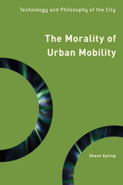 The Morality of Urban Mobility : Technology and Philosophy of the City, Hardback Book