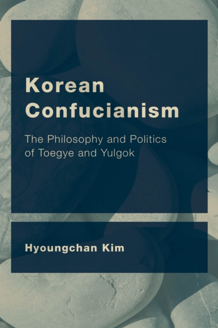 Korean Confucianism : The Philosophy and Politics of Toegye and Yulgok, Hardback Book
