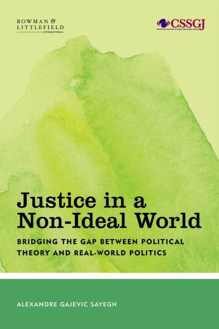 Justice in a Non-Ideal World : Bridging the Gap Between Political Theory and Real-World Politics, Hardback Book