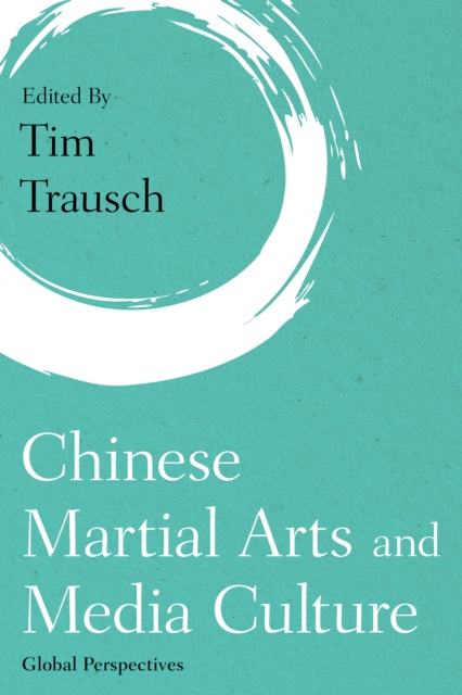 Chinese Martial Arts and Media Culture : Global Perspectives, Hardback Book