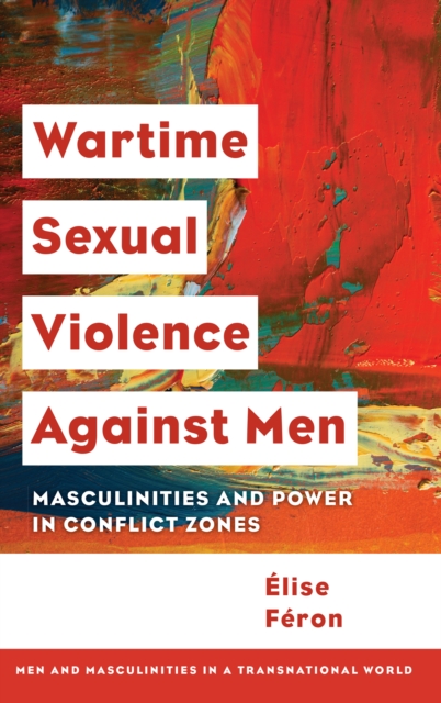 Wartime Sexual Violence against Men : Masculinities and Power in Conflict Zones, Hardback Book