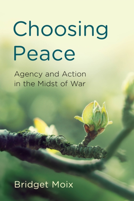 Choosing Peace : Agency and Action in the Midst of War, Hardback Book