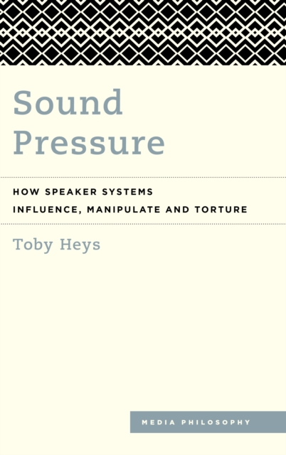 Sound Pressure : How Speaker Systems Influence, Manipulate and Torture, Hardback Book