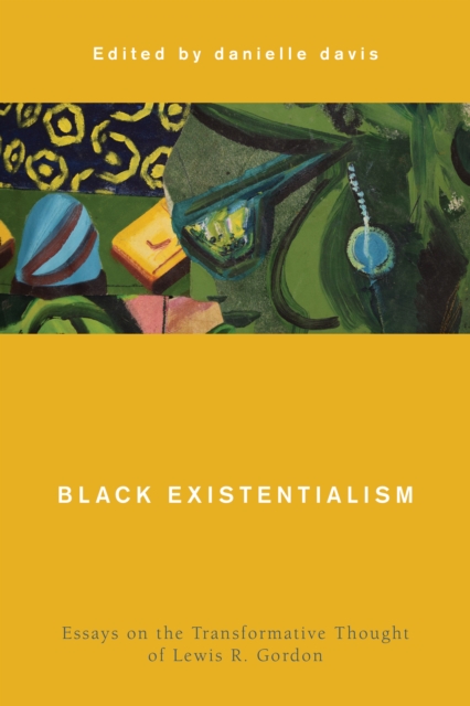 Black Existentialism : Essays on the Transformative Thought of Lewis R. Gordon, Hardback Book