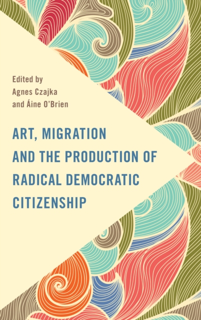 Art, Migration and the Production of Radical Democratic Citizenship, Paperback / softback Book