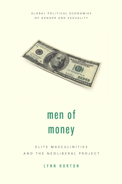 Men of Money : Elite Masculinities and the Neoliberal Project, Hardback Book