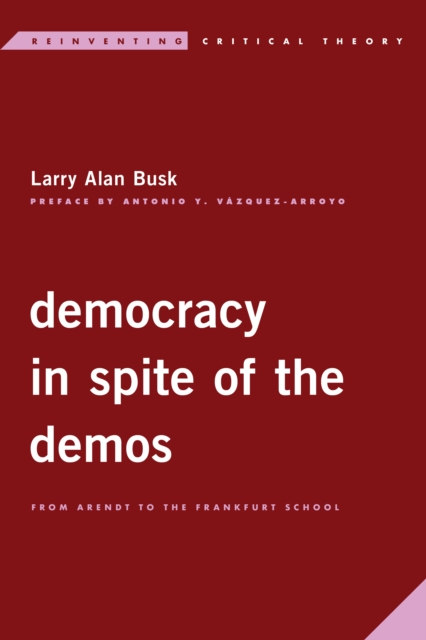 Democracy in Spite of the Demos : From Arendt to the Frankfurt School, Hardback Book
