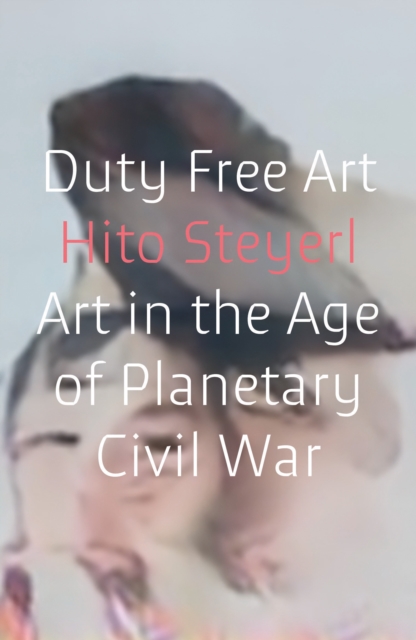 Duty Free Art : Art in the Age of Planetary Civil War, Paperback / softback Book