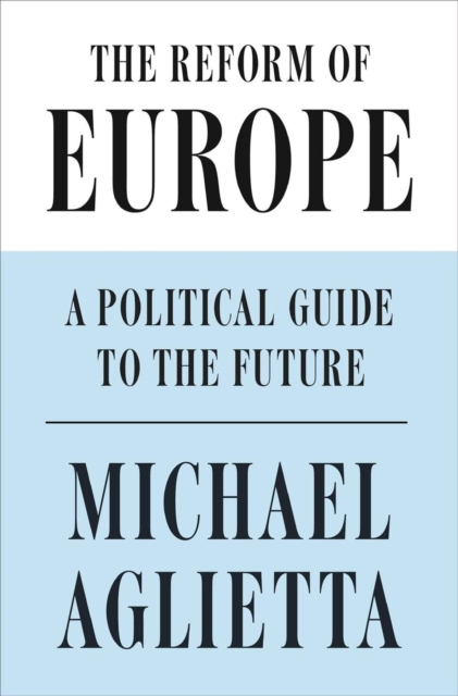 The Reform of Europe : A Political Guide to the Future, Hardback Book