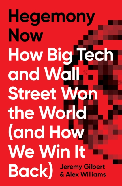 Hegemony Now : How Big Tech and Wall Street Won the World (And How We Win it Back), EPUB eBook