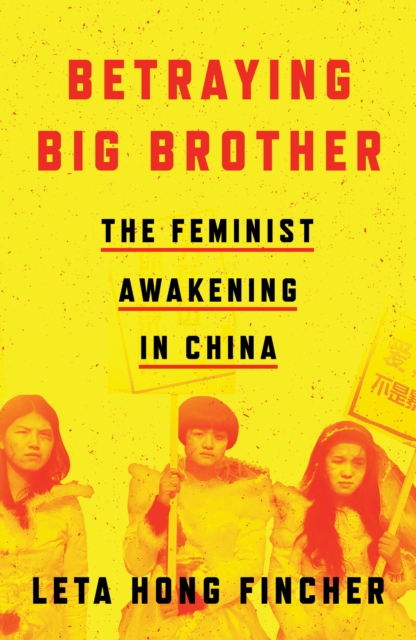 Betraying Big Brother : The Feminist Awakening in China, Paperback / softback Book