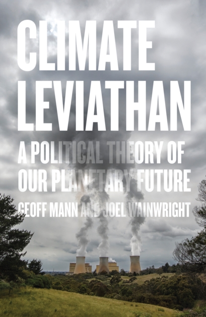 Climate Leviathan : A Political Theory of Our Planetary Future, Hardback Book