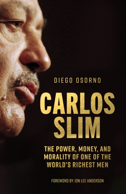 Carlos Slim : The Power, Money, and Morality of One of the World's Richest Men, Hardback Book