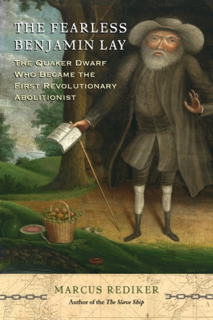 The Fearless Benjamin Lay : The Quaker Dwarf Who Became the First Revolutionary Abolitionist, Hardback Book