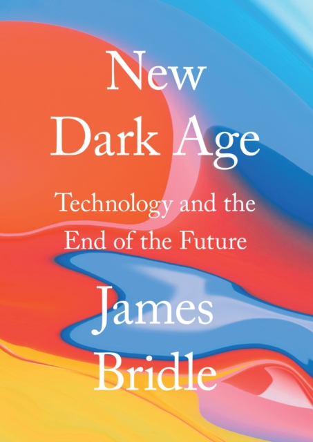 New Dark Age : Technology and the End of the Future, Hardback Book