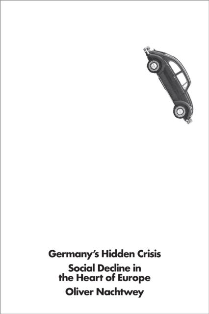 Germany's Hidden Crisis : Social Decline in the Heart of Europe, EPUB eBook