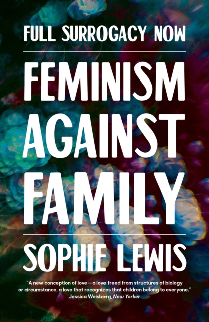 Full Surrogacy Now : Feminism Against Family, EPUB eBook