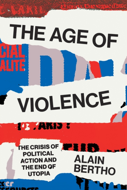 The Age of Violence : The Crisis of Political Action and the End of Utopia, EPUB eBook