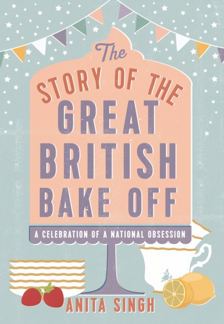 The Story of The Great British Bake Off, Hardback Book