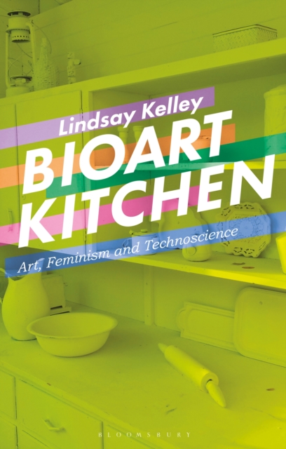 Bioart Kitchen : Art, Feminism and Technoscience, EPUB eBook