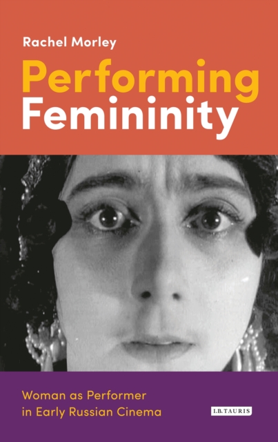 Performing Femininity : Woman as Performer in Early Russian Cinema, EPUB eBook