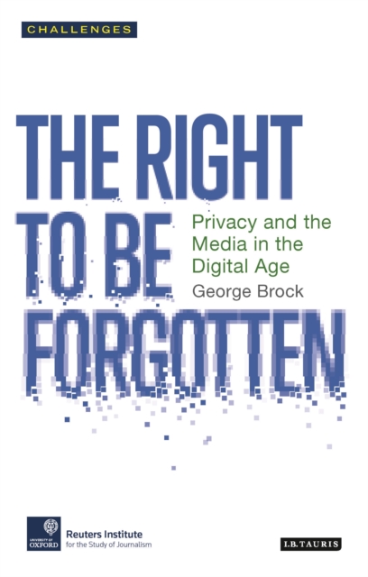 The Right to be Forgotten : Privacy and the Media in the Digital Age, EPUB eBook