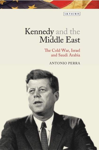 Kennedy and the Middle East : The Cold War, Israel and Saudi Arabia, EPUB eBook
