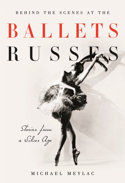 Behind the Scenes at the Ballets Russes : Stories from a Silver Age, EPUB eBook