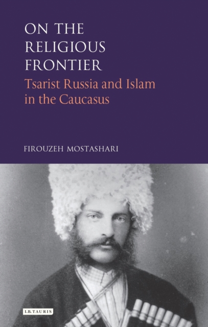 On the Religious Frontier : Tsarist Russia and Islam in the Caucasus, EPUB eBook