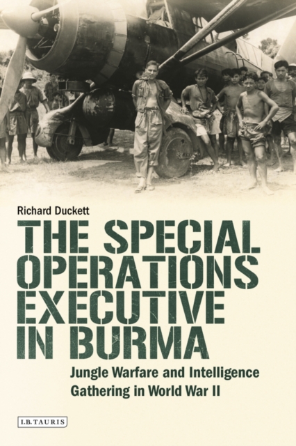 The Special Operations Executive (SOE) in Burma : Jungle Warfare and Intelligence Gathering in WW2, EPUB eBook
