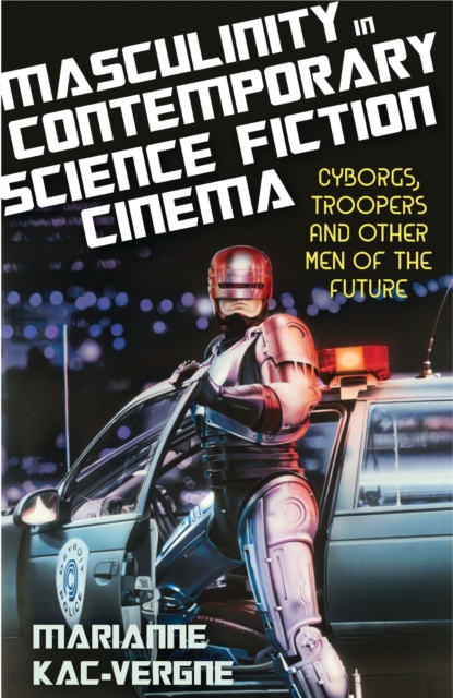 Masculinity in Contemporary Science Fiction Cinema : Cyborgs, Troopers and Other Men of the Future, EPUB eBook