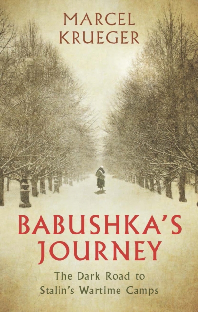Babushka's Journey : The Dark Road to Stalin's Wartime Camps, EPUB eBook