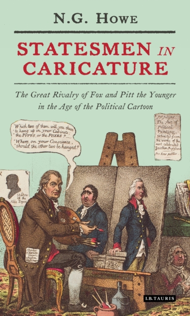 Statesmen in Caricature : The Great Rivalry of Fox and Pitt the Younger in the Age of the  Political Cartoon, EPUB eBook