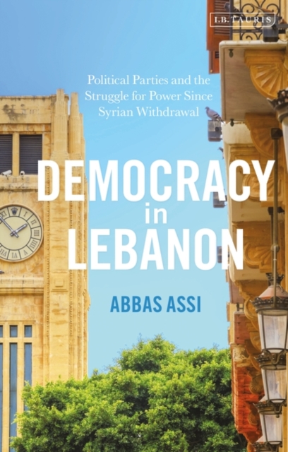 Democracy in Lebanon : Political Parties and the Struggle for Power Since Syrian Withdrawal, PDF eBook