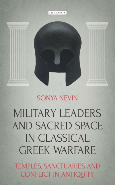 Military Leaders and Sacred Space in Classical Greek Warfare : Temples, Sanctuaries and Conflict in Antiquity, PDF eBook