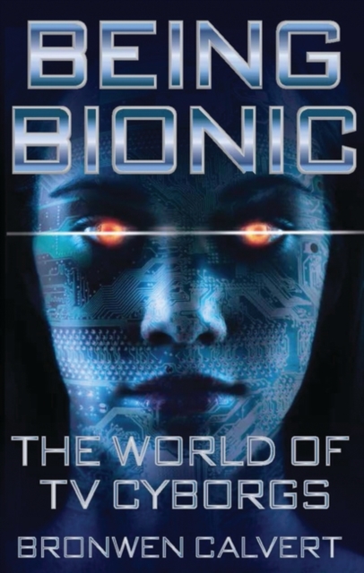 Being Bionic : The World of Tv Cyborgs, PDF eBook