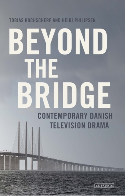 Beyond The Bridge : Contemporary Danish Television Drama, PDF eBook