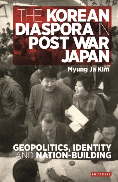 The Korean Diaspora in Post War Japan : Geopolitics, Identity and Nation-Building, PDF eBook