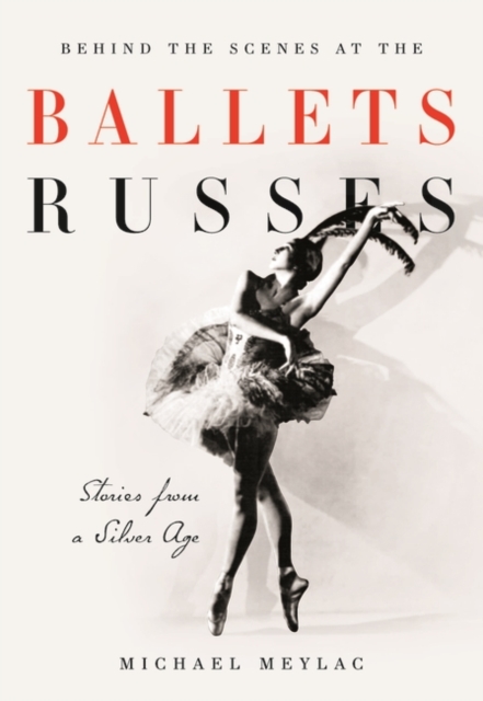 Behind the Scenes at the Ballets Russes : Stories from a Silver Age, PDF eBook