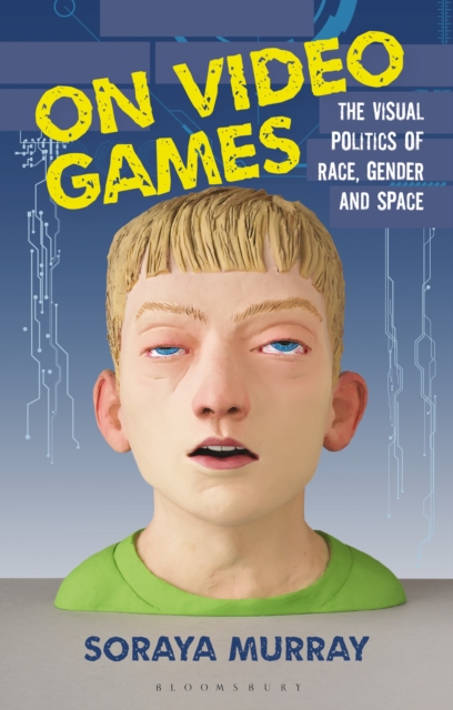 On Video Games : The Visual Politics of Race, Gender and Space, PDF eBook