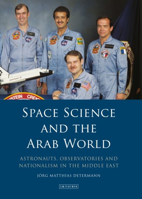Space Science and the Arab World : Astronauts, Observatories and Nationalism in the Middle East, PDF eBook