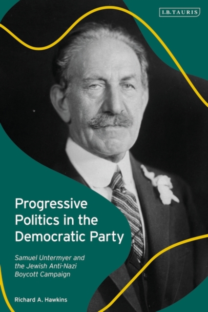 Progressive Politics in the Democratic Party : Samuel Untermyer and the Jewish Anti-Nazi Boycott Campaign, PDF eBook
