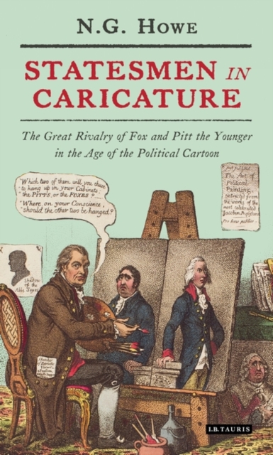 Statesmen in Caricature : The Great Rivalry of Fox and Pitt the Younger in the Age of the  Political Cartoon, PDF eBook