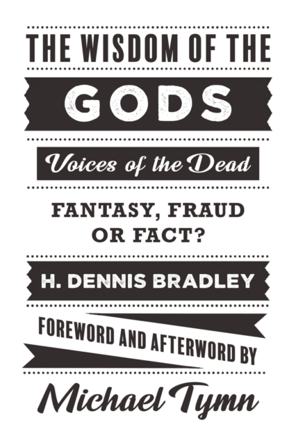 The Wisdom of the Gods : Voices of the Dead: Fantasy, Fraud or Fact?, Paperback / softback Book